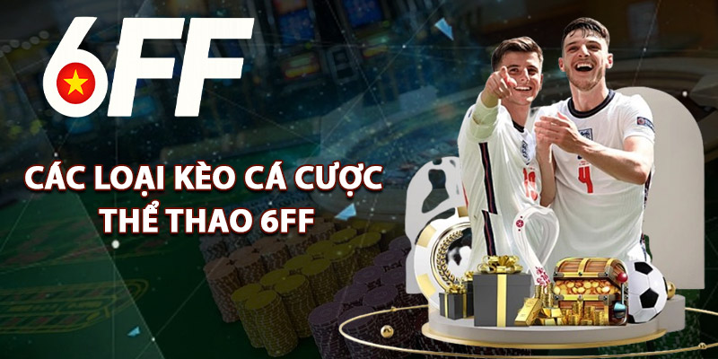 Các Loại Kèo Cá Cược Thể Thao 6FF