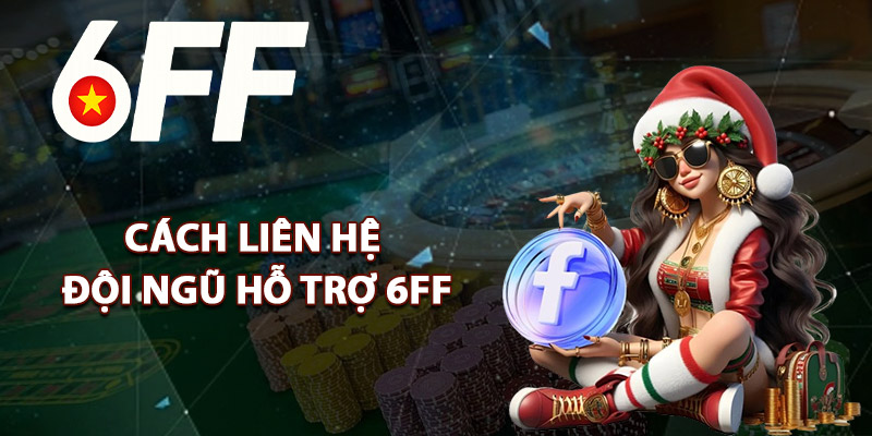 Cách Liên Hệ Đội Ngũ Hỗ Trợ 6FF