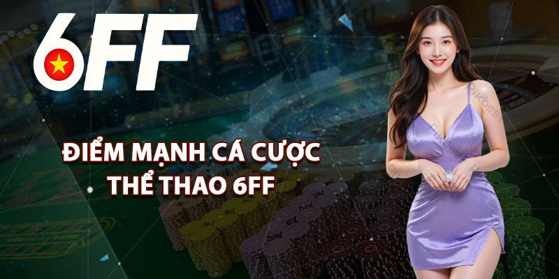 Điểm Mạnh Cá Cược Thể Thao 6FF