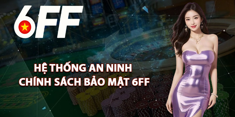 Hệ Thống An Ninh Chính Sách Bảo Mật 6FF