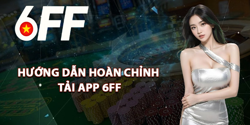 Hướng Dẫn Hoàn Chỉnh Tải App 6FF