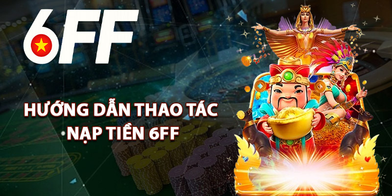 Hướng Dẫn Thao Tác Nạp Tiền 6FF