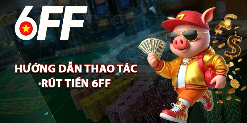 Hướng Dẫn Thao Tác Rút Tiền 6F
