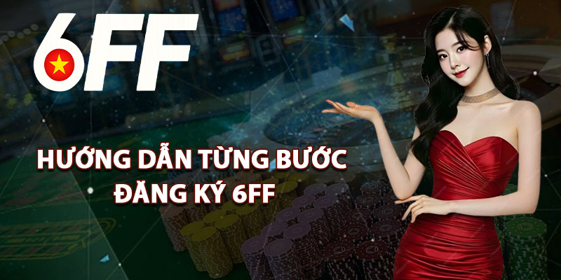 Hướng Dẫn Từng Bước Đăng Ký 6FF