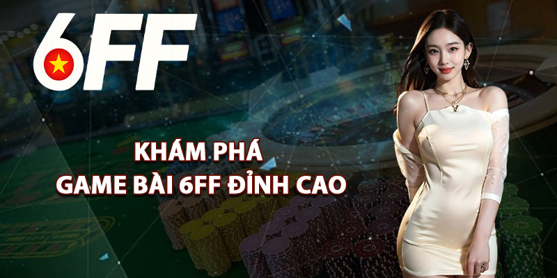 Khám Phá Game Bài 6FF Đỉnh Cao