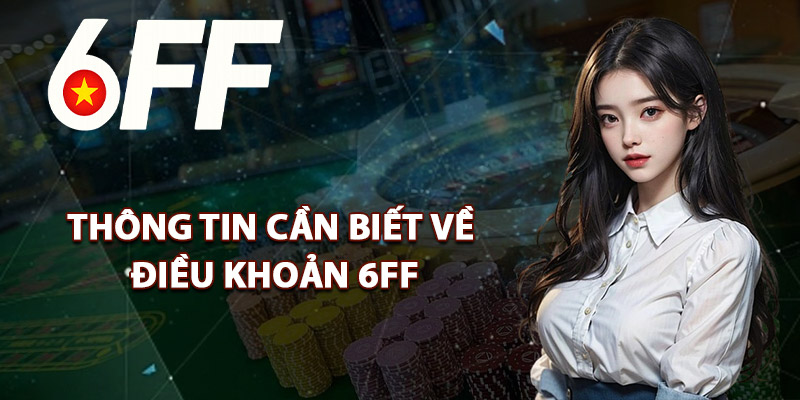 Thông Tin Cần Biết Về Điều Khoản 6FF