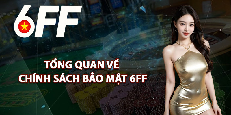 Tổng Quan Về Chính Sách Bảo Mật 6FF